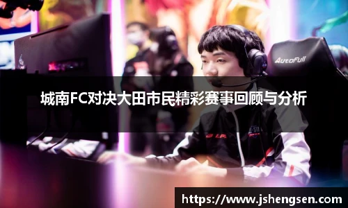 城南FC对决大田市民精彩赛事回顾与分析