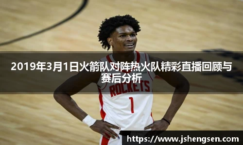 2019年3月1日火箭队对阵热火队精彩直播回顾与赛后分析