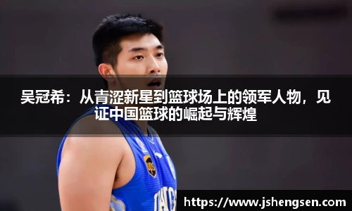 吴冠希：从青涩新星到篮球场上的领军人物，见证中国篮球的崛起与辉煌